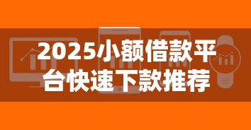 2025小额借款平台快速下款推荐