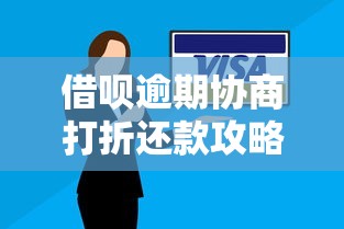 借呗逾期协商打折还款攻略