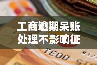 工商逾期呆账处理不影响征信贷款