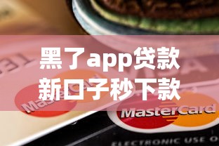 黑了app贷款新口子秒下款靠谱吗