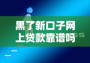 黑了新口子网上贷款靠谱吗