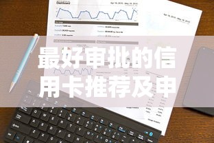 最好审批的信用卡推荐及申请攻略