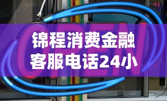 锦程消费金融客服电话24小时热线