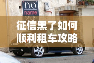 征信黑了如何顺利租车攻略