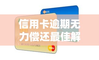 信用卡逾期无力偿还最佳解决办法
