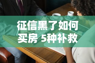 征信黑了如何买房 5种补救方法