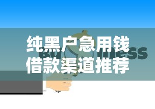 纯黑户急用钱借款渠道推荐