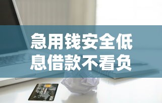 急用钱安全低息借款不看负债渠道