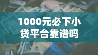 1000元必下小贷平台靠谱吗