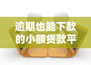 逾期也能下款的小额贷款平台推荐