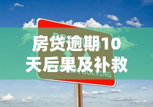 房贷逾期10天后果及补救措施