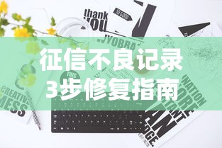 征信不良记录3步修复指南 征信不良记录3步修复指南