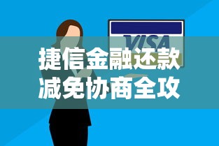 捷信金融还款减免协商全攻略 捷信金融还款减免协商全攻略