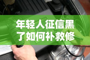 年轻人征信黑了如何补救修复
