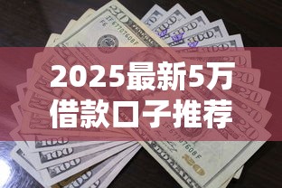 2025最新5万借款口子推荐
