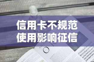 信用卡不规范使用影响征信吗 信用卡不规范使用影响征信吗