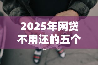 2025年网贷不用还的五个口子