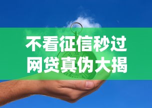 不看征信秒过网贷真伪大揭秘