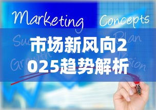 市场新风向2025趋势解析与机遇