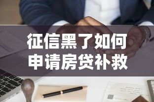 征信黑了如何申请房贷补救指南