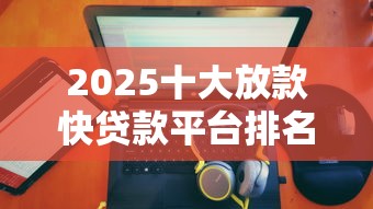 2025十大放款快贷款平台排名