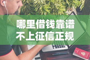 哪里借钱靠谱不上征信正规渠道