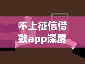 不上征信借款app深度探索指南
