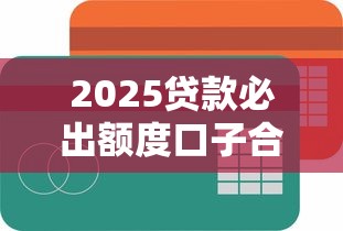 2025贷款必出额度口子合集