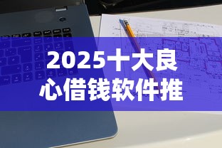 2025十大良心借钱软件推荐