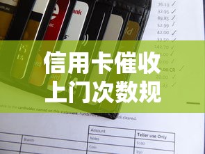 信用卡催收上门次数规定详解