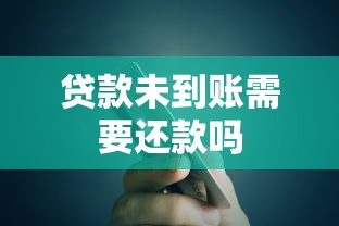 贷款未到账需要还款吗