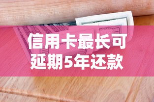 信用卡最长可延期5年还款攻略