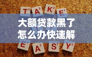 大额贷款黑了怎么办快速解决方法