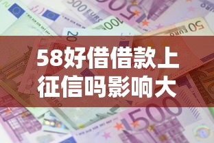 58好借借款上征信吗影响大吗