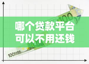 哪个贷款平台可以不用还钱