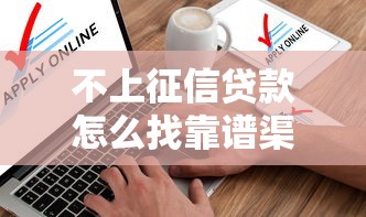 不上征信贷款怎么找靠谱渠道