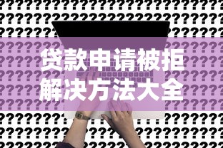 贷款申请被拒解决方法大全