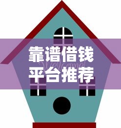 靠谱借钱平台推荐及避坑指南