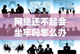 网贷还不起会坐牢吗怎么办