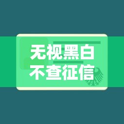 无视黑白不查征信的口子大全