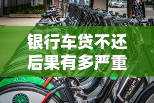 银行车贷不还后果有多严重