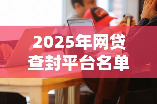 2025年网贷查封平台名单曝光