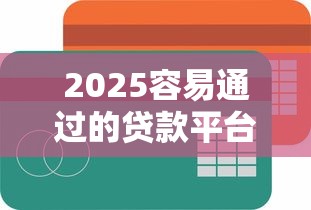 2025容易通过的贷款平台推荐