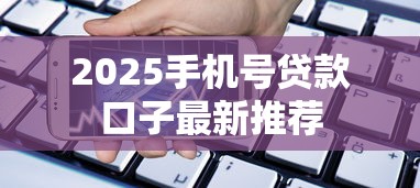 2025手机号贷款口子最新推荐