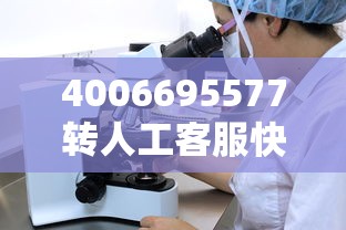 4006695577转人工客服快速接通技巧