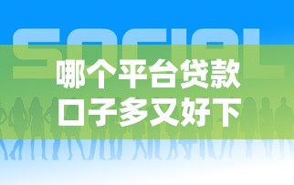 哪个平台贷款口子多又好下款