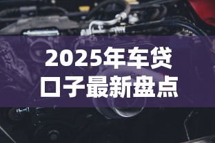 2025年车贷口子最新盘点