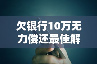 欠银行10万无力偿还最佳解决方法 欠银行10万无力偿还最佳解决方法
