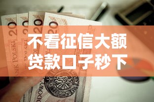 不看征信大额贷款口子秒下款