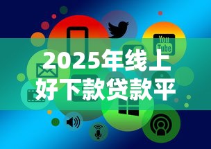 2025年线上好下款贷款平台推荐